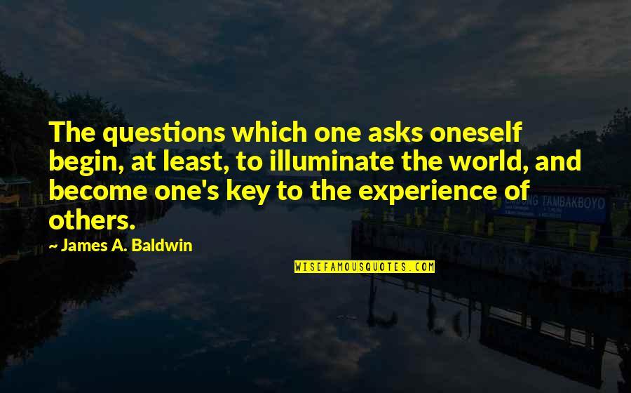 Illuminate The World Quotes By James A. Baldwin: The questions which one asks oneself begin, at