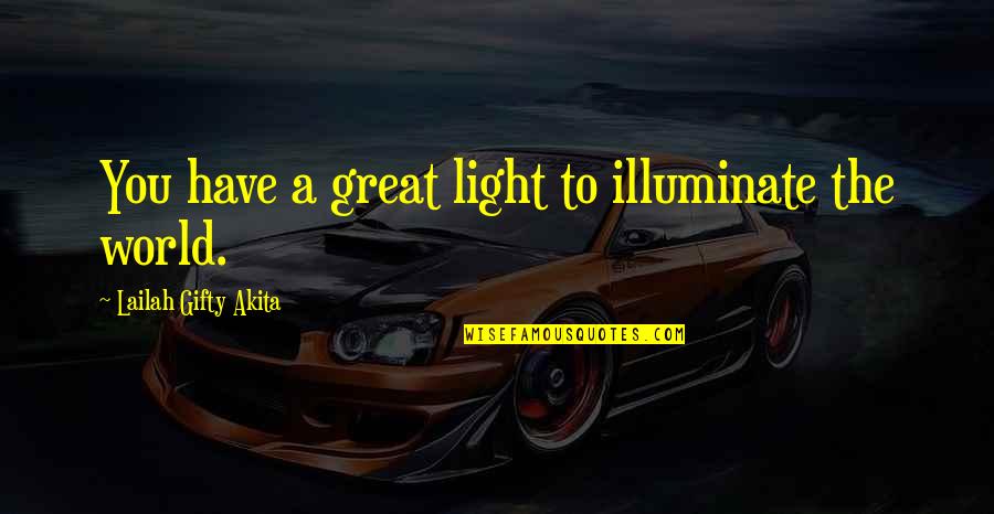 Illuminate The World Quotes By Lailah Gifty Akita: You have a great light to illuminate the