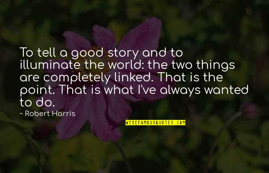 Illuminate The World Quotes By Robert Harris: To tell a good story and to illuminate