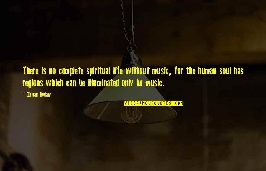 Illuminated Life Quotes By Zoltan Kodaly: There is no complete spiritual life without music,