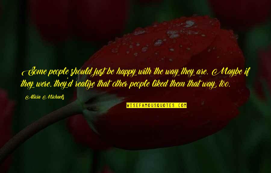 Illuminatedmoments Quotes By Alicia Michaels: Some people should just be happy with the Illuminatedmoments Quotes By Alicia Michaels: Some people should just be happy with the