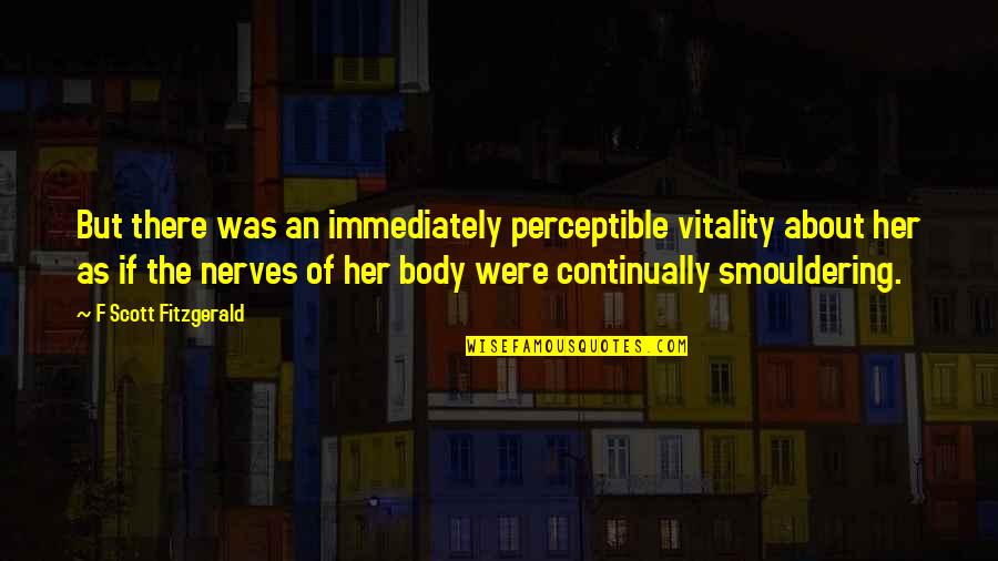 Illuminatedmoments Quotes By F Scott Fitzgerald: But there was an immediately perceptible vitality about