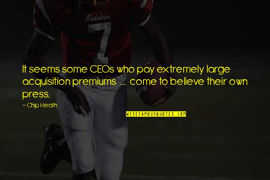 Illuminates My World Quotes By Chip Heath: It seems some CEOs who pay extremely large Illuminates My World Quotes By Chip Heath: It seems some CEOs who pay extremely large