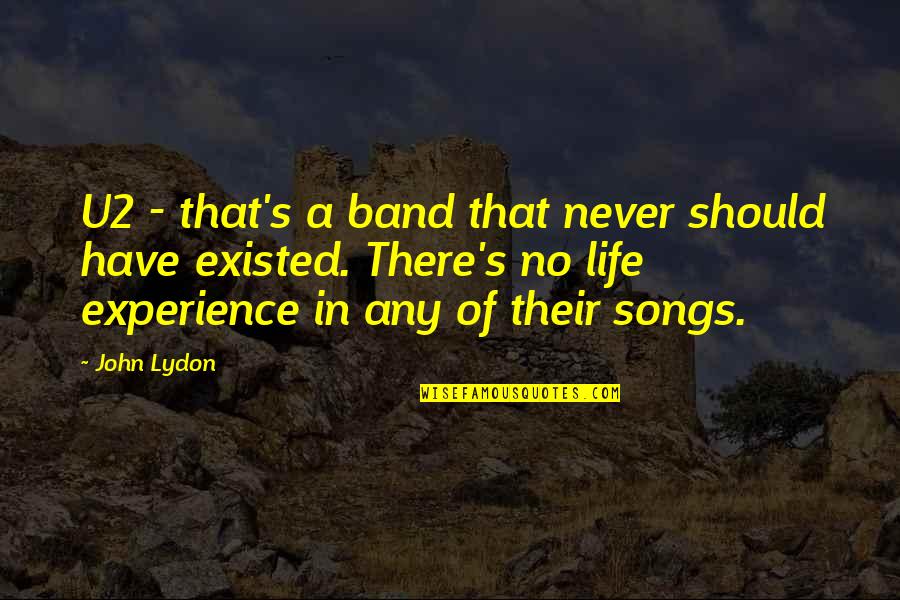 Illuminates My World Quotes By John Lydon: U2 - that's a band that never should Illuminates My World Quotes By John Lydon: U2 - that's a band that never should