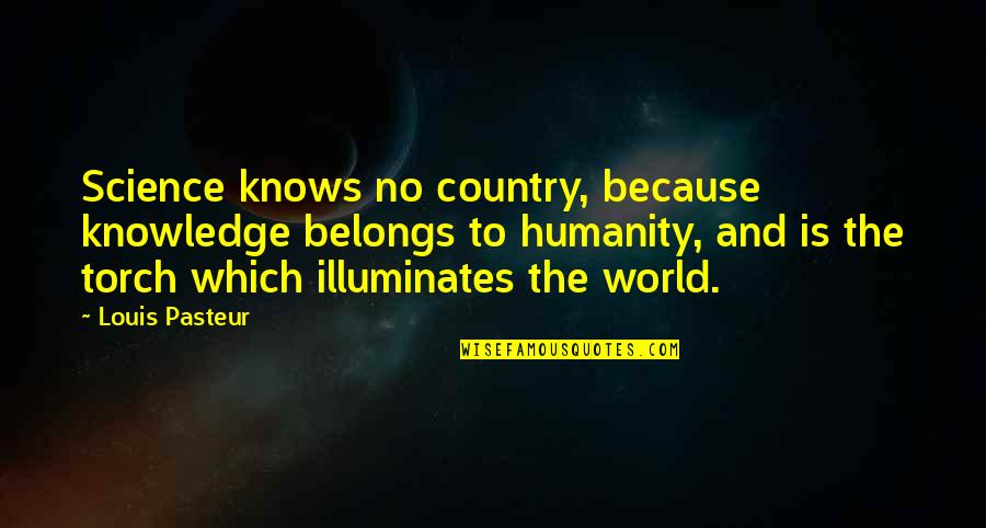 Illuminates My World Quotes By Louis Pasteur: Science knows no country, because knowledge belongs to Illuminates My World Quotes By Louis Pasteur: Science knows no country, because knowledge belongs to