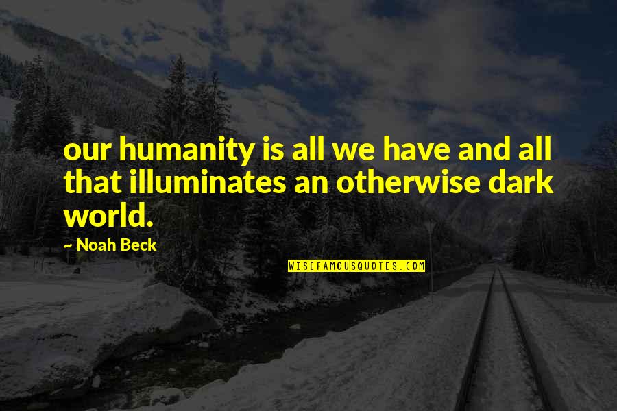 Illuminates My World Quotes By Noah Beck: our humanity is all we have and all
