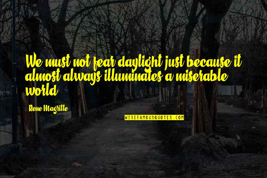 Illuminates My World Quotes By Rene Magritte: We must not fear daylight just because it Illuminates My World Quotes By Rene Magritte: We must not fear daylight just because it