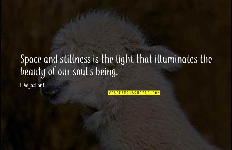 Illuminates Quotes By Adyashanti: Space and stillness is the light that illuminates