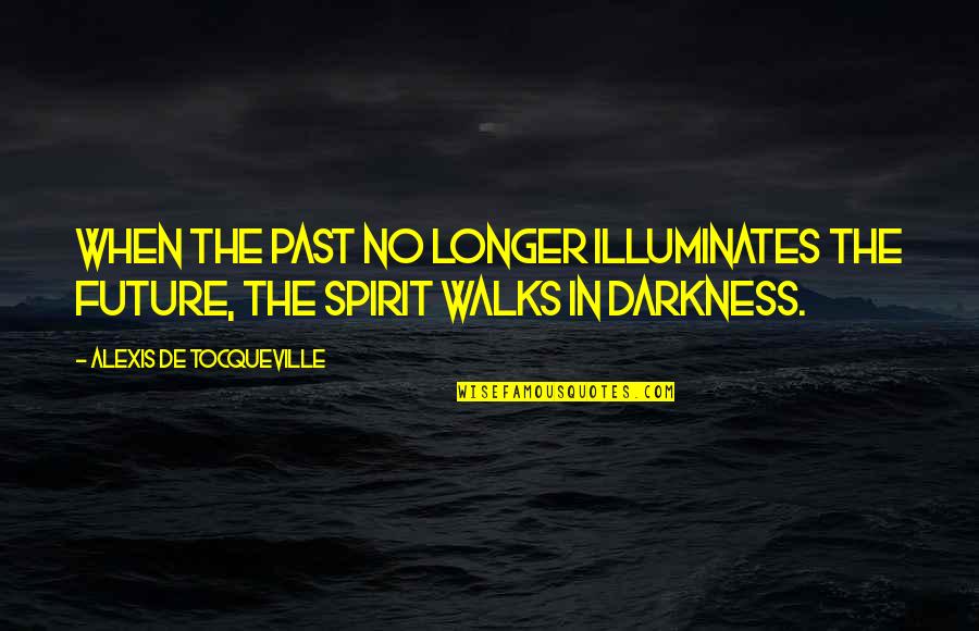 Illuminates Quotes By Alexis De Tocqueville: When the past no longer illuminates the future,