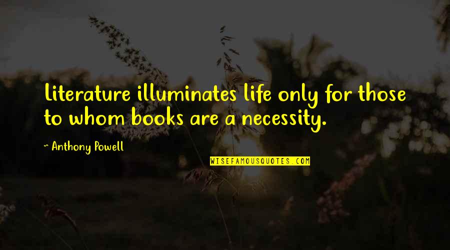 Illuminates Quotes By Anthony Powell: Literature illuminates life only for those to whom