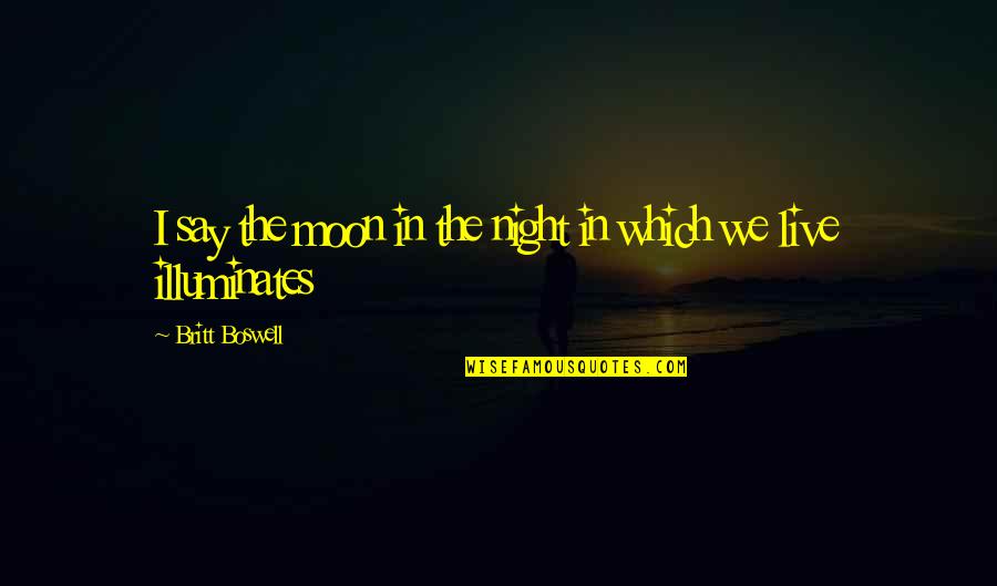 Illuminates Quotes By Britt Boswell: I say the moon in the night in