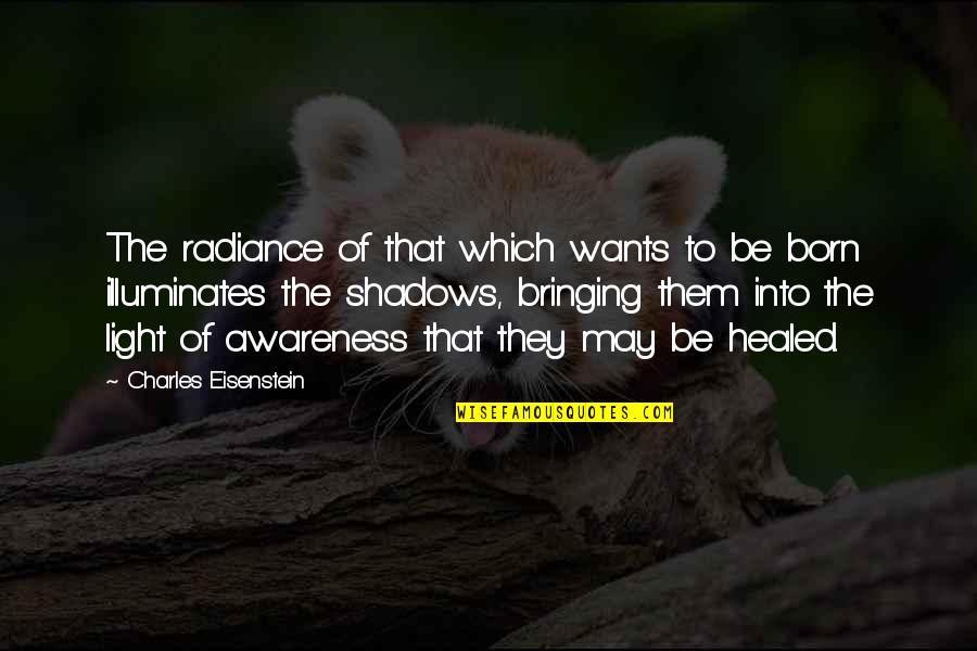 Illuminates Quotes By Charles Eisenstein: The radiance of that which wants to be