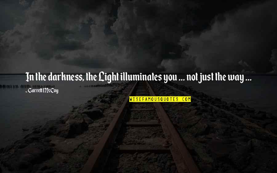 Illuminates Quotes By Garrett McCoy: In the darkness, the Light illuminates you ...