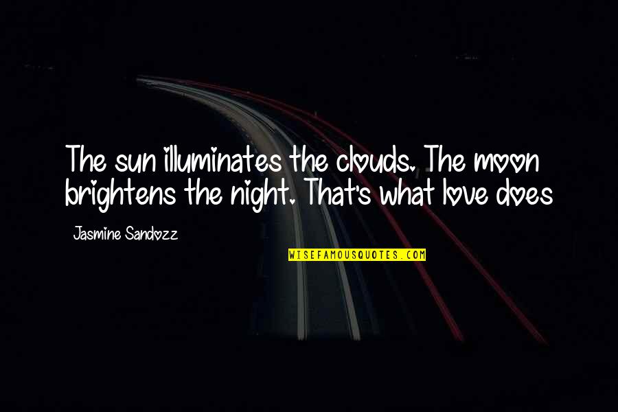 Illuminates Quotes By Jasmine Sandozz: The sun illuminates the clouds. The moon brightens