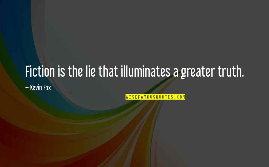 Illuminates Quotes By Kevin Fox: Fiction is the lie that illuminates a greater