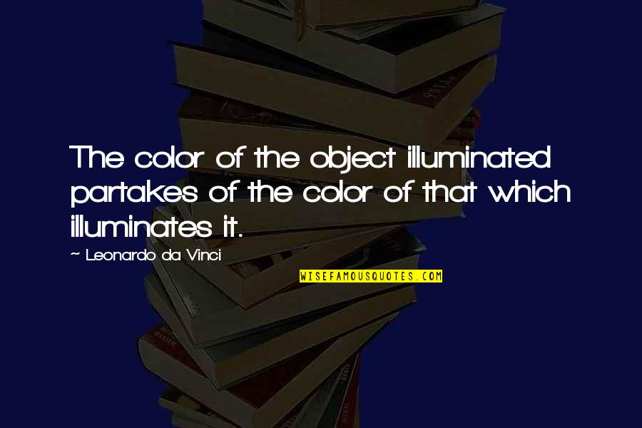 Illuminates Quotes By Leonardo Da Vinci: The color of the object illuminated partakes of
