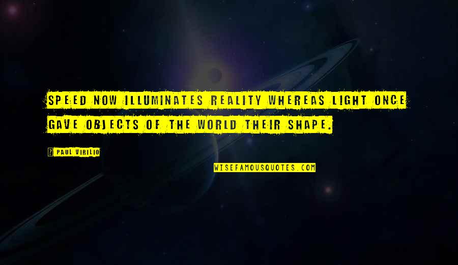 Illuminates Quotes By Paul Virilio: Speed now illuminates reality whereas light once gave