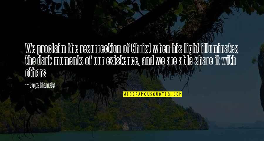 Illuminates Quotes By Pope Francis: We proclaim the resurrection of Christ when his