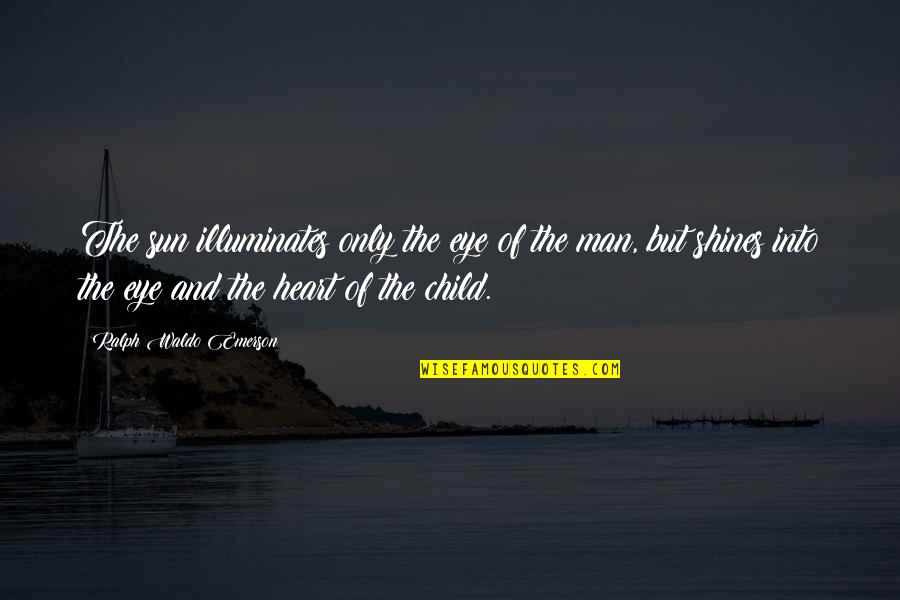 Illuminates Quotes By Ralph Waldo Emerson: The sun illuminates only the eye of the