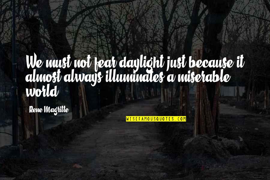 Illuminates Quotes By Rene Magritte: We must not fear daylight just because it