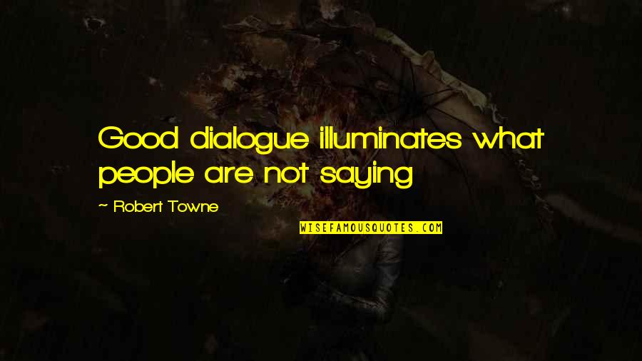 Illuminates Quotes By Robert Towne: Good dialogue illuminates what people are not saying