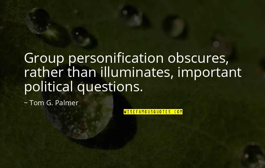 Illuminates Quotes By Tom G. Palmer: Group personification obscures, rather than illuminates, important political