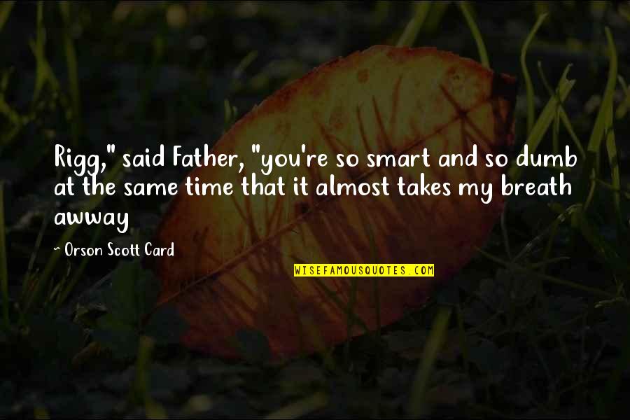 Illuminati Backwards Quotes By Orson Scott Card: Rigg," said Father, "you're so smart and so Illuminati Backwards Quotes By Orson Scott Card: Rigg," said Father, "you're so smart and so