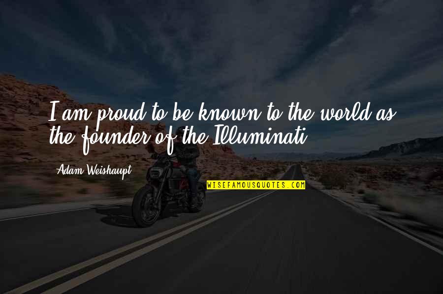 Illuminati Best Quotes By Adam Weishaupt: I am proud to be known to the