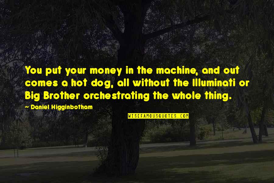 Illuminati Best Quotes By Daniel Higginbotham: You put your money in the machine, and Illuminati Best Quotes By Daniel Higginbotham: You put your money in the machine, and