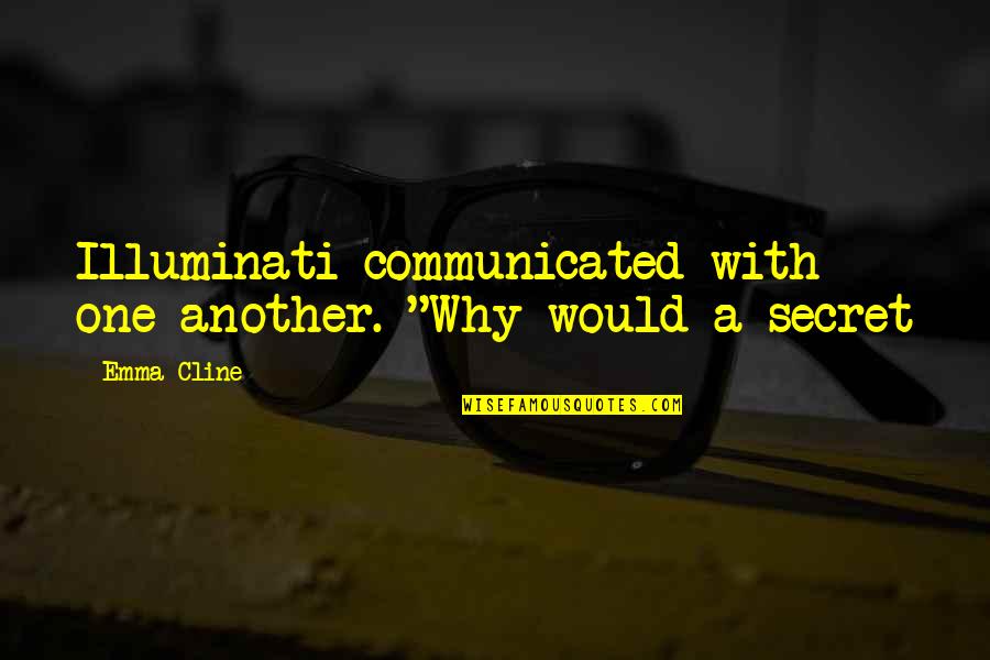 Illuminati Best Quotes By Emma Cline: Illuminati communicated with one another. "Why would a