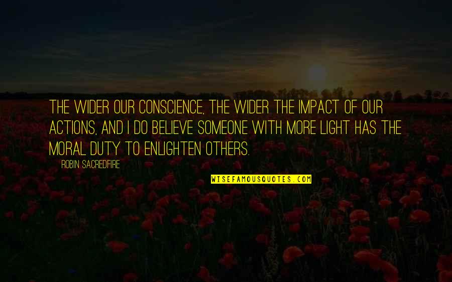 Illuminati Best Quotes By Robin Sacredfire: The wider our conscience, the wider the impact Illuminati Best Quotes By Robin Sacredfire: The wider our conscience, the wider the impact
