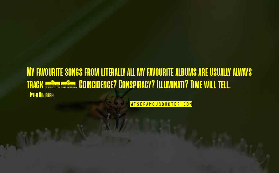 Illuminati Best Quotes By Tyler Hojberg: My favourite songs from literally all my favourite Illuminati Best Quotes By Tyler Hojberg: My favourite songs from literally all my favourite
