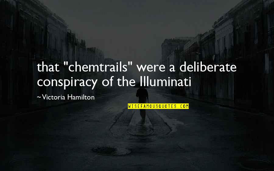 Illuminati Best Quotes By Victoria Hamilton: that "chemtrails" were a deliberate conspiracy of the Illuminati Best Quotes By Victoria Hamilton: that "chemtrails" were a deliberate conspiracy of the