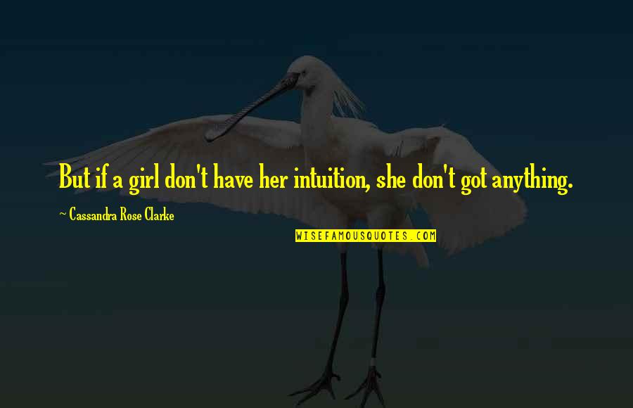 Illuminati Quotes By Cassandra Rose Clarke: But if a girl don't have her intuition,