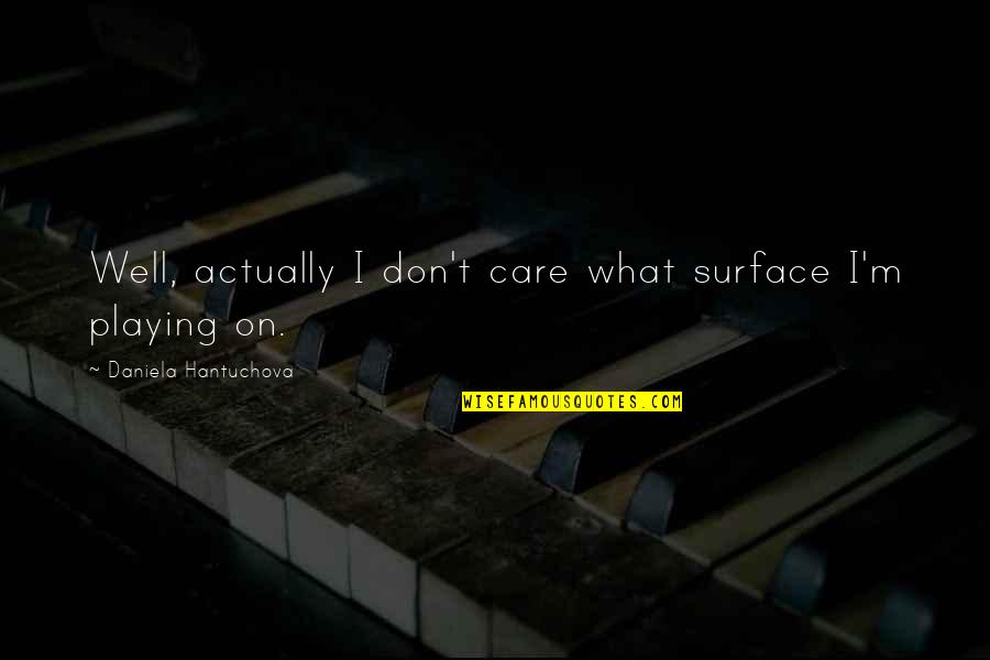 Illuminati Quotes By Daniela Hantuchova: Well, actually I don't care what surface I'm