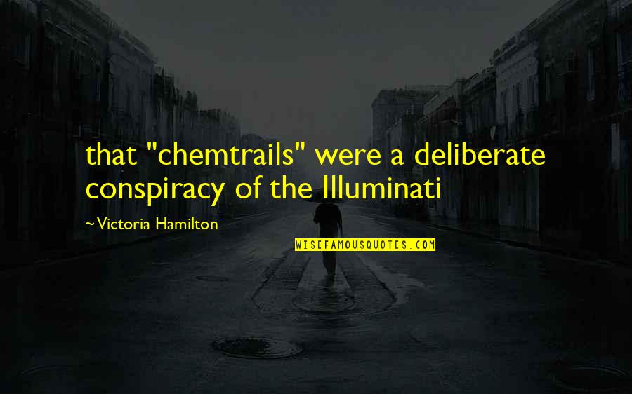 Illuminati Quotes By Victoria Hamilton: that "chemtrails" were a deliberate conspiracy of the
