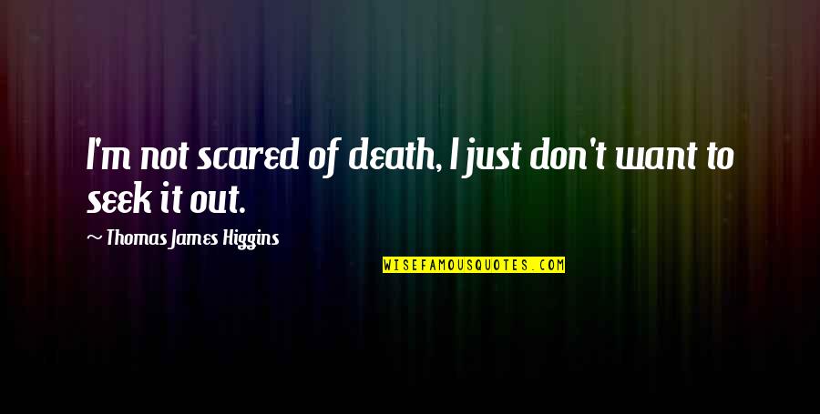 Illuminati Symbols Quotes By Thomas James Higgins: I'm not scared of death, I just don't