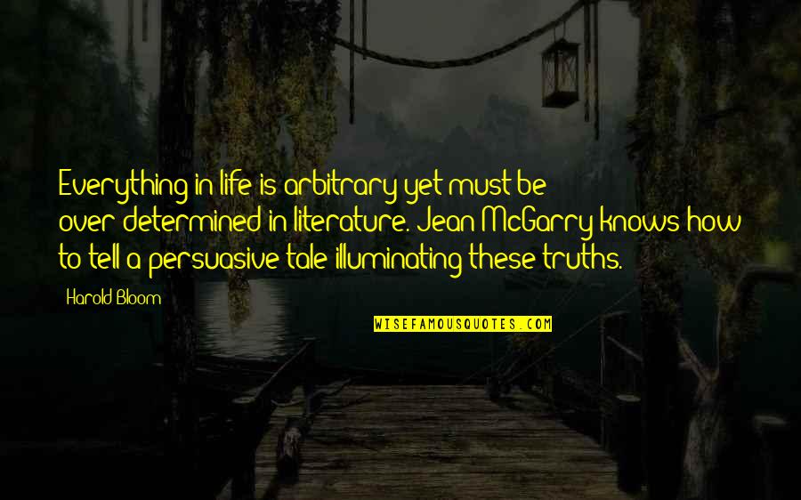 Illuminating Life Quotes By Harold Bloom: Everything in life is arbitrary yet must be Illuminating Life Quotes By Harold Bloom: Everything in life is arbitrary yet must be