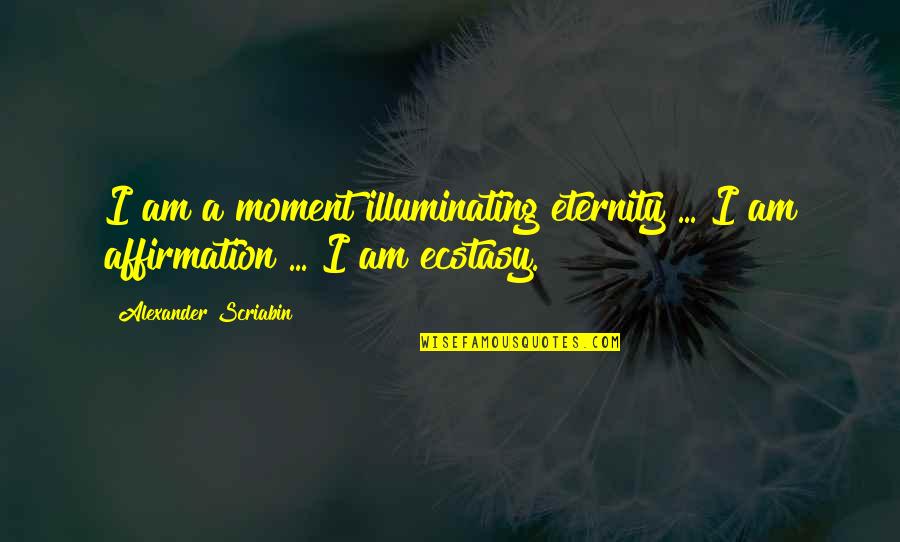 Illuminating Moments Quotes By Alexander Scriabin: I am a moment illuminating eternity ... I
