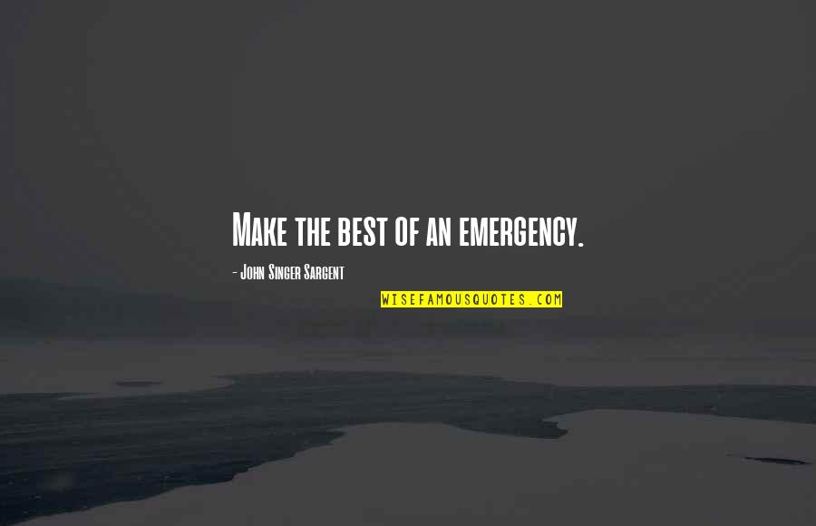 Illuminating Soul Quotes By John Singer Sargent: Make the best of an emergency.