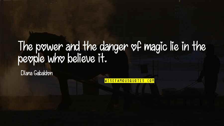 Illumination Inspiration Quotes By Diana Gabaldon: The power and the danger of magic lie Illumination Inspiration Quotes By Diana Gabaldon: The power and the danger of magic lie