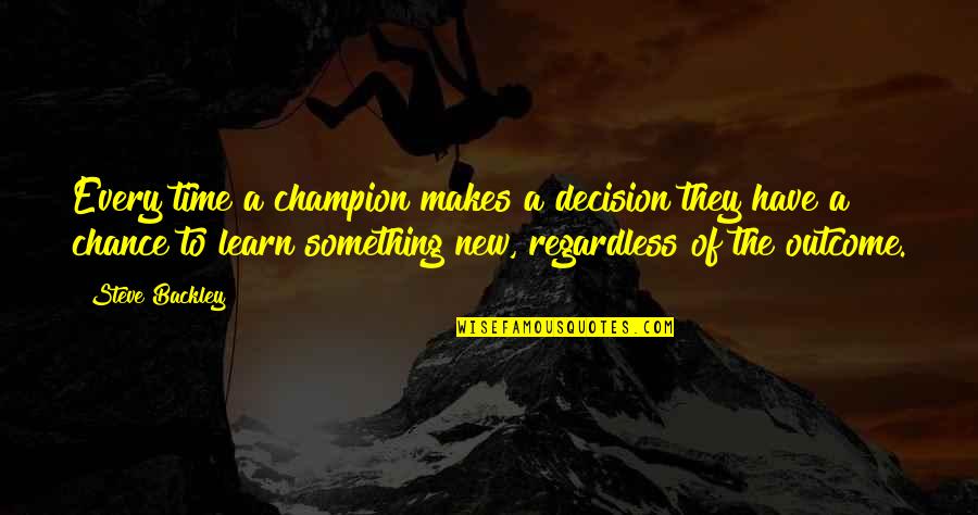 Illumination Inspiration Quotes By Steve Backley: Every time a champion makes a decision they Illumination Inspiration Quotes By Steve Backley: Every time a champion makes a decision they