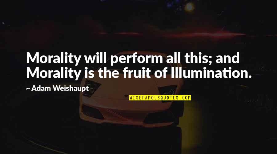 Illumination Quotes By Adam Weishaupt: Morality will perform all this; and Morality is