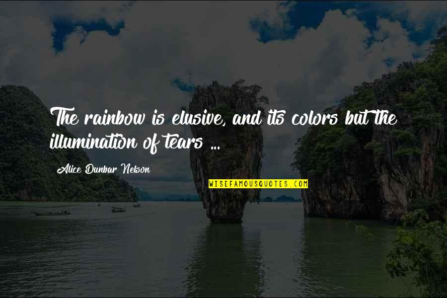 Illumination Quotes By Alice Dunbar Nelson: The rainbow is elusive, and its colors but