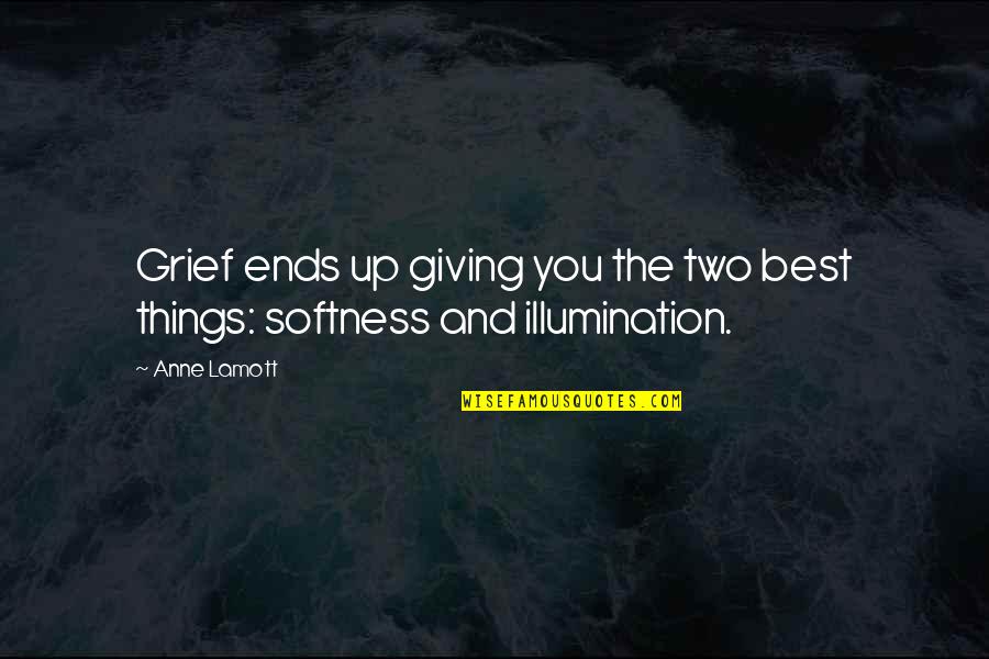 Illumination Quotes By Anne Lamott: Grief ends up giving you the two best