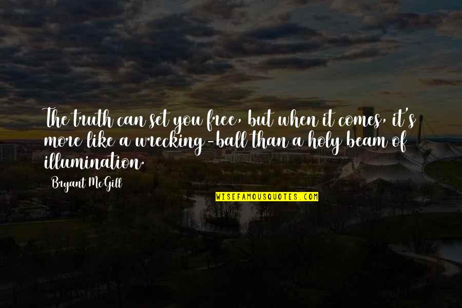 Illumination Quotes By Bryant McGill: The truth can set you free, but when
