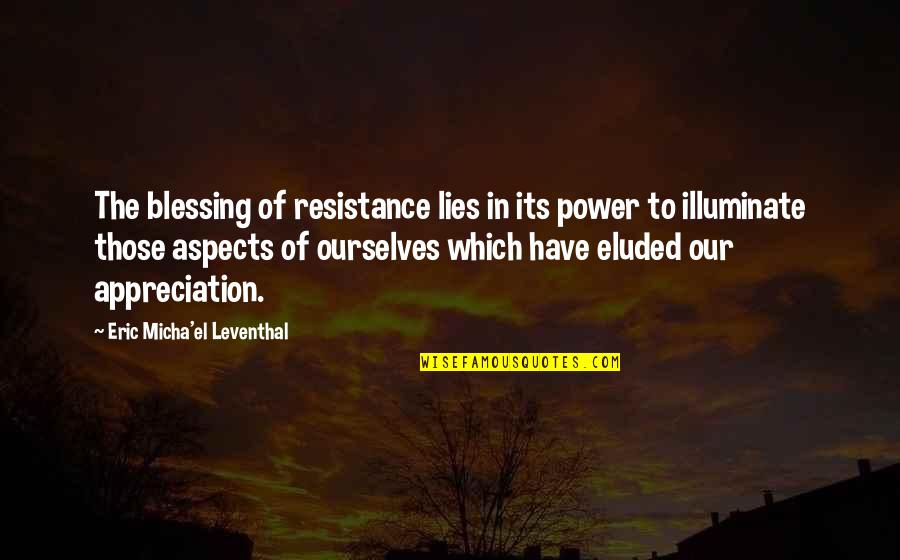 Illumination Quotes By Eric Micha'el Leventhal: The blessing of resistance lies in its power