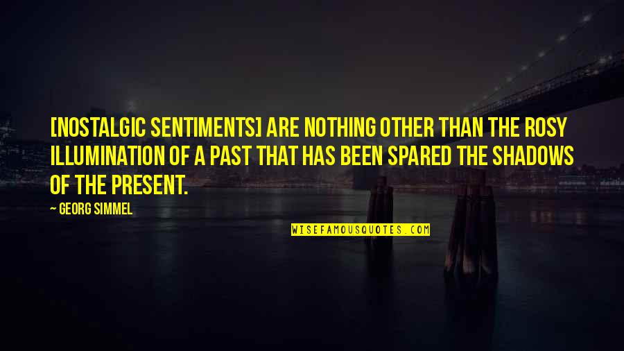 Illumination Quotes By Georg Simmel: [Nostalgic sentiments] are nothing other than the rosy