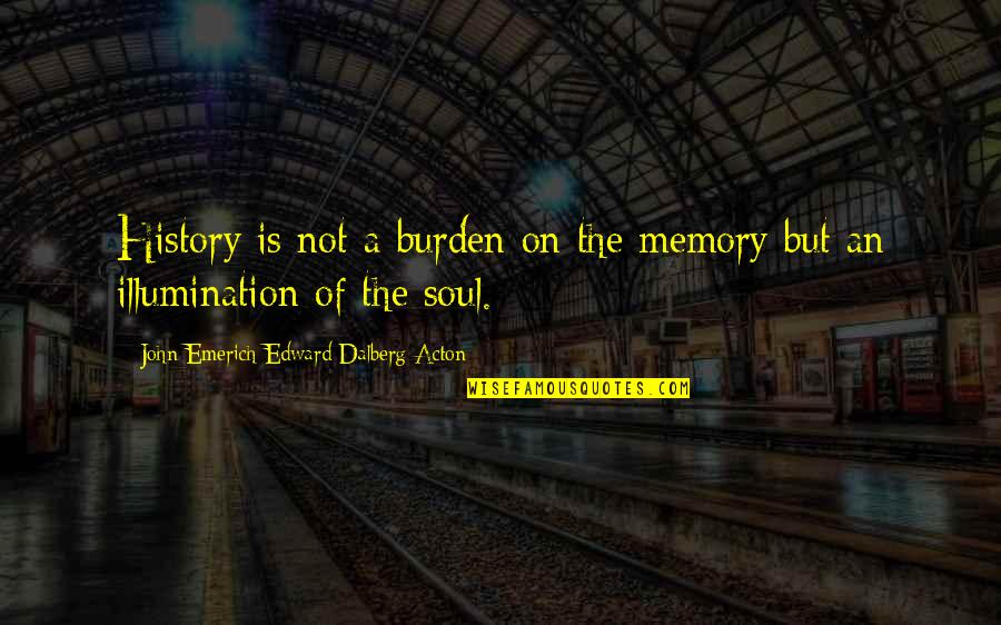 Illumination Quotes By John Emerich Edward Dalberg-Acton: History is not a burden on the memory