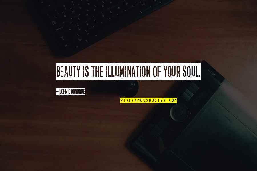 Illumination Quotes By John O'Donohue: Beauty is the illumination of your soul.